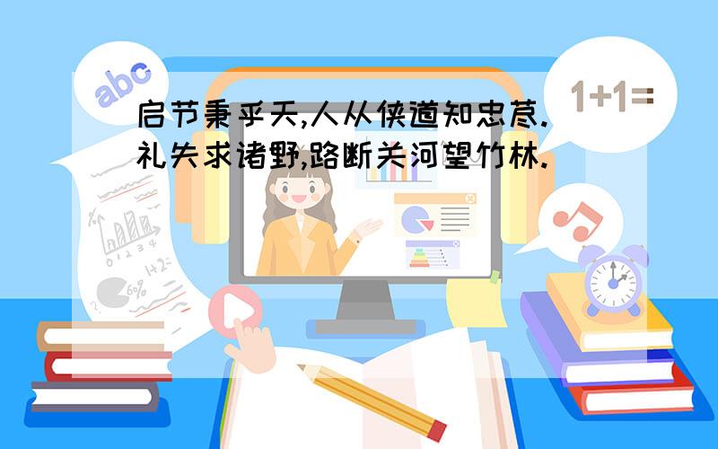 启节秉乎天,人从侠道知忠荩.礼失求诸野,路断关河望竹林.