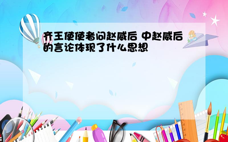 齐王使使者问赵威后 中赵威后的言论体现了什么思想