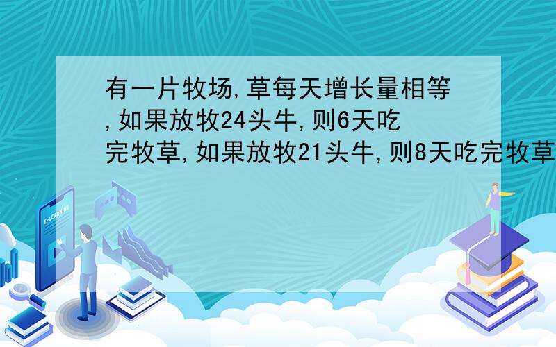 有一片牧场,草每天增长量相等,如果放牧24头牛,则6天吃完牧草,如果放牧21头牛,则8天吃完牧草,假设每头牛吃草的量是相等的.(1)如果放牧16头牛,几天可以吃完牧草?(2)要使牧草永远吃不完,最多