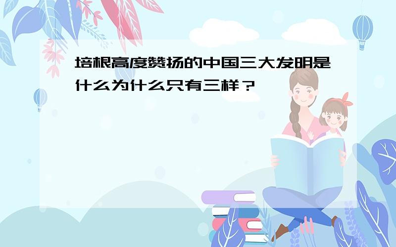 培根高度赞扬的中国三大发明是什么为什么只有三样？