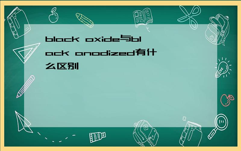 black oxide与black anodized有什么区别