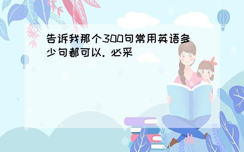 告诉我那个300句常用英语多少句都可以. 必采