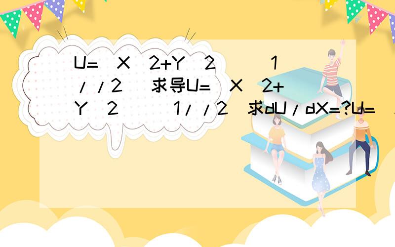 U=(X^2+Y^2)^(1//2) 求导U=(X^2+Y^2)^(1//2)求dU/dX=?U=(X^2+Y^2)^(1/2)dU/dX=X/[(X^2+Y^2)^(1/2)]这个结果怎么出来的？