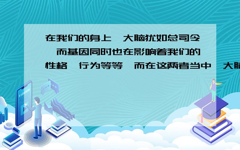 在我们的身上,大脑犹如总司令,而基因同时也在影响着我们的性格,行为等等,而在这两者当中,大脑与基因又是存在着什么的联系呢?