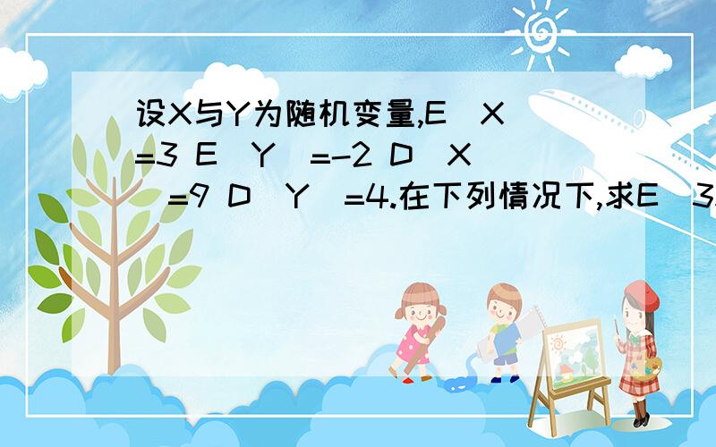 设X与Y为随机变量,E(X)=3 E(Y)=-2 D(X)=9 D(Y)=4.在下列情况下,求E(3X-Y) ,D(3X-Y)(1)COV(X,Y)=1(2)COV(X,Y)=0(3)COV(X,Y)=-1D(3X-Y) = 9D(X)+D(Y) - 2COV(3X,Y) = 9D(X)+D(Y) - 6COV(X,Y)这一步是怎麼弄出来的，望指教，