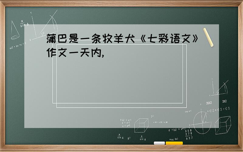 蒲巴是一条牧羊犬《七彩语文》作文一天内,