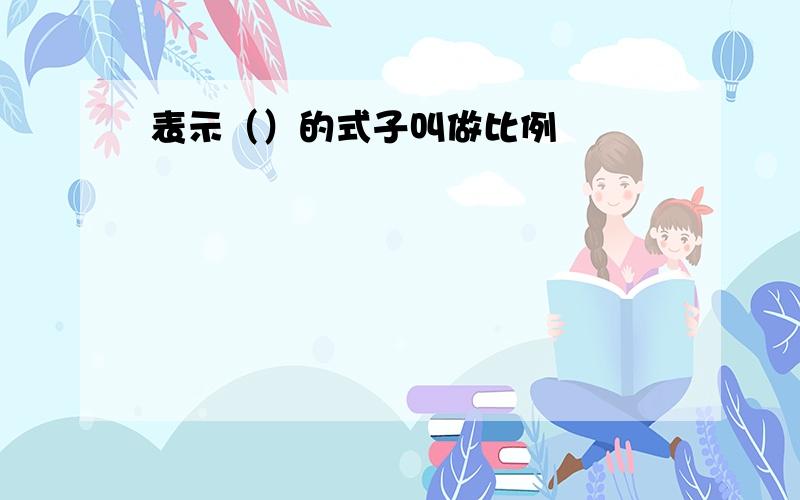 表示（）的式子叫做比例