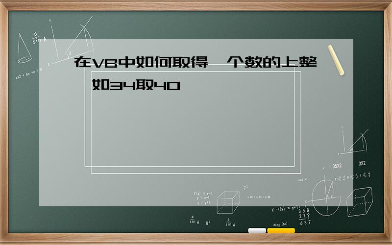 在VB中如何取得一个数的上整,如34取40