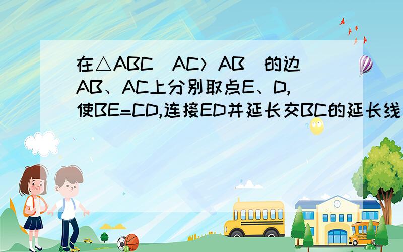 在△ABC（AC＞AB）的边AB、AC上分别取点E、D,使BE=CD,连接ED并延长交BC的延长线于点F.求证：AB/AC=FD/EF.