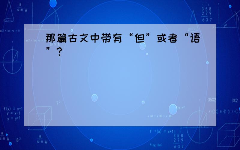 那篇古文中带有“但”或者“语”?