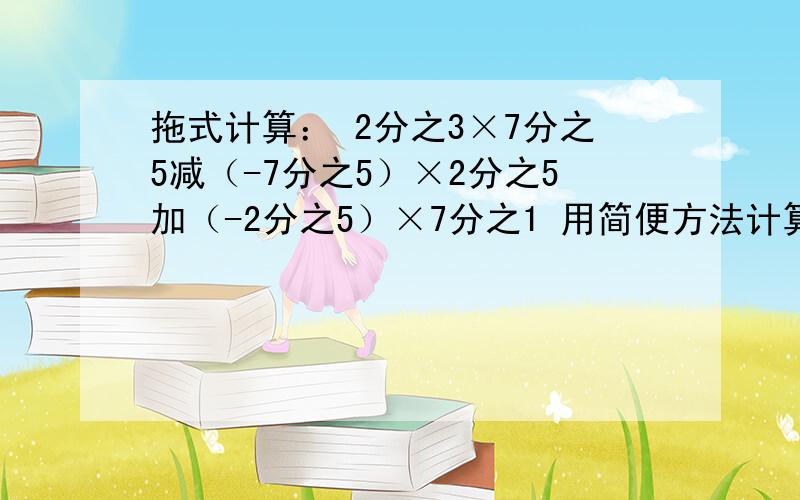 拖式计算： 2分之3×7分之5减（-7分之5）×2分之5加（-2分之5）×7分之1 用简便方法计算19×39又57分之55