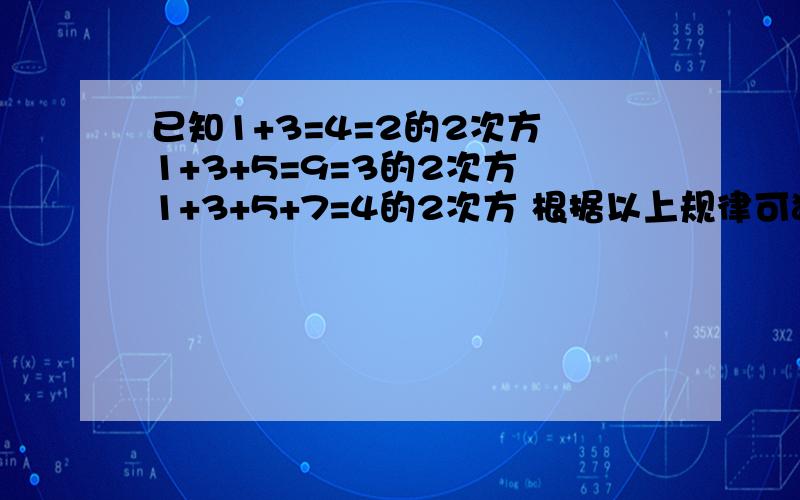 已知1+3=4=2的2次方 1+3+5=9=3的2次方 1+3+5+7=4的2次方 根据以上规律可猜测1+3+5+7+……+99=