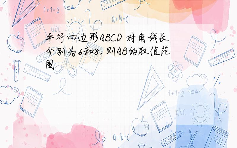 平行四边形ABCD 对角线长分别为6和8,则AB的取值范围