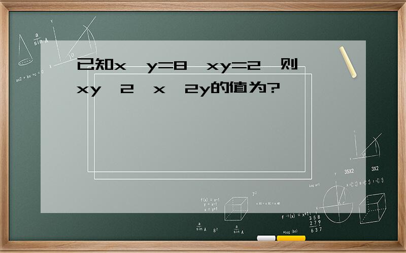 已知x—y=8,xy=2,则xy^2—x^2y的值为?