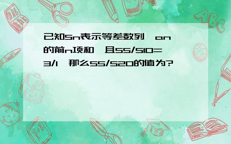 已知Sn表示等差数列｛an｝的前n项和,且S5/S10=3/1,那么S5/S20的值为?