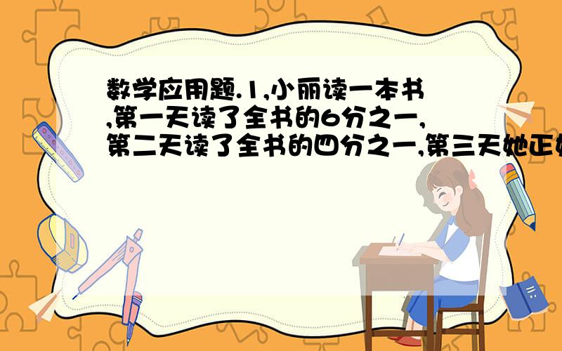 数学应用题.1,小丽读一本书,第一天读了全书的6分之一,第二天读了全书的四分之一,第三天她正好应从151页读起,这本书有多少页?2.小康的身高是150厘米.他的身高比妈妈矮16分之一,妈妈的身高