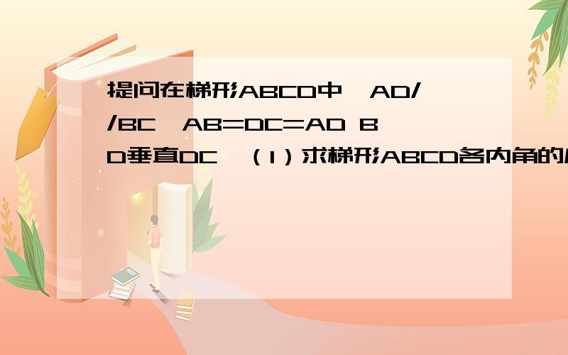 提问在梯形ABCD中,AD//BC,AB=DC=AD BD垂直DC,（1）求梯形ABCD各内角的度数.（2）若AB=4,求梯形ABCD的