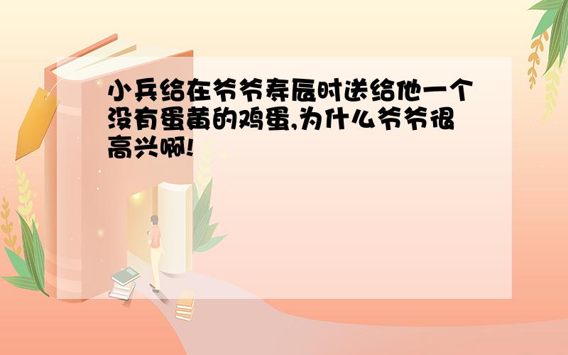 小兵给在爷爷寿辰时送给他一个没有蛋黄的鸡蛋,为什么爷爷很高兴啊!