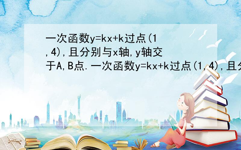 一次函数y=kx+k过点(1,4),且分别与x轴,y轴交于A,B点.一次函数y=kx+k过点(1,4),且分别与x轴、y轴交于A、B点.（1）求k的值,并在直角坐标系中画出一次函数的图像（2）求过B点,且垂直于AB的直线l的解