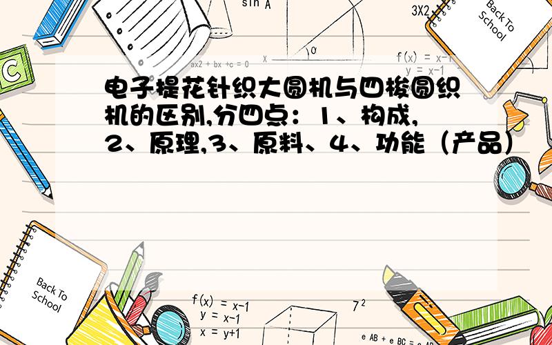 电子提花针织大圆机与四梭圆织机的区别,分四点：1、构成,2、原理,3、原料、4、功能（产品）