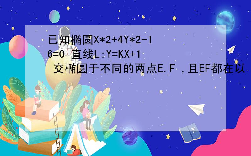 已知椭圆X*2+4Y*2-16=0 直线L:Y=KX+1 交椭圆于不同的两点E.F ,且EF都在以（0,-2）为圆心的圆上,求直线方程