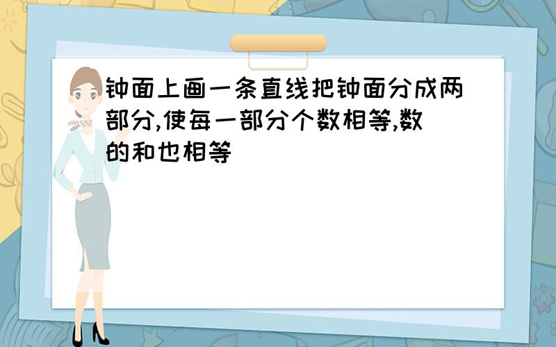 钟面上画一条直线把钟面分成两部分,使每一部分个数相等,数的和也相等