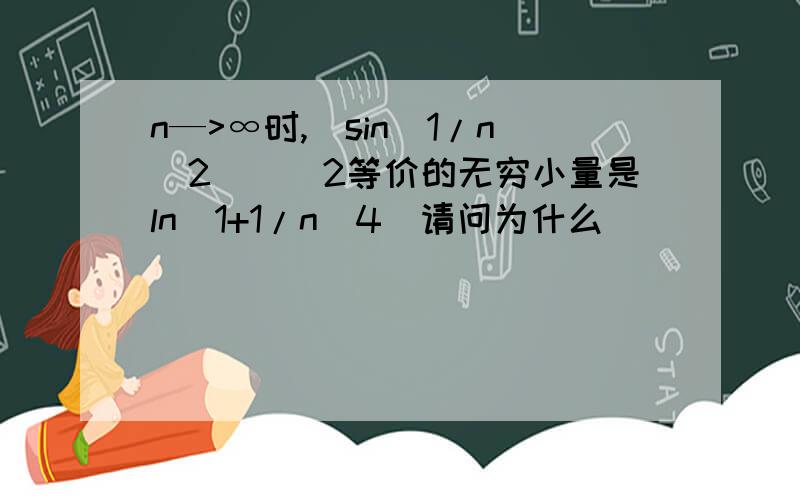 n—>∞时,[sin（1/n^2）]^2等价的无穷小量是ln(1+1/n^4)请问为什么