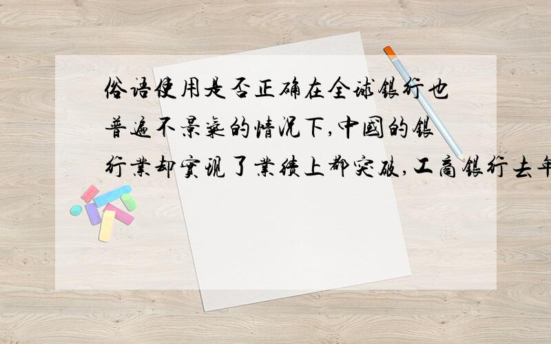 俗语使用是否正确在全球银行也普遍不景气的情况下,中国的银行业却实现了业绩上都突破,工商银行去年的净利润居高不下手超个亿.答案讲居高不下感情色彩不对 不懂谁解释下