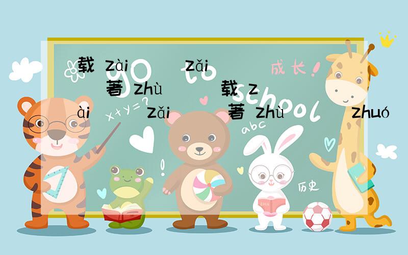 载 zài （ ）zǎi（ ） 著 zhù （ ）载 zài （ ）zǎi（ ） 著 zhù （ ） zhuó（ ） 糊 hū（ ）hù（ ） hú（ ）泊 bó（ ）pō（ ）