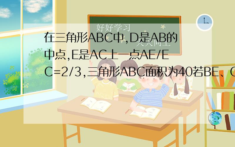 在三角形ABC中,D是AB的中点,E是AC上一点AE/EC=2/3,三角形ABC面积为40若BE、CD相交于点F,则S三角形DEF=