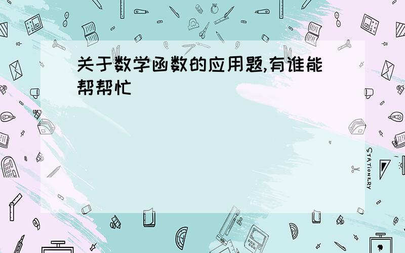 关于数学函数的应用题,有谁能帮帮忙