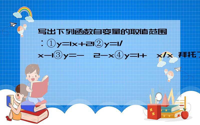 写出下列函数自变量的取值范围：①y=lx+2l②y=1/x-1③y=-√2-x④y=1+√x/x 拜托了有分的70了