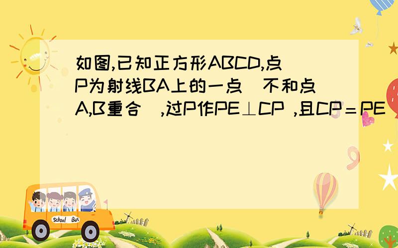 如图,已知正方形ABCD,点P为射线BA上的一点（不和点A,B重合）,过P作PE⊥CP ,且CP＝PE．过E作EF∥CD交射线 BD于F．（1）若CB＝6,PB＝2,则EF＝（               ） ；DF＝（                ） ；（2）请探究BF,DG