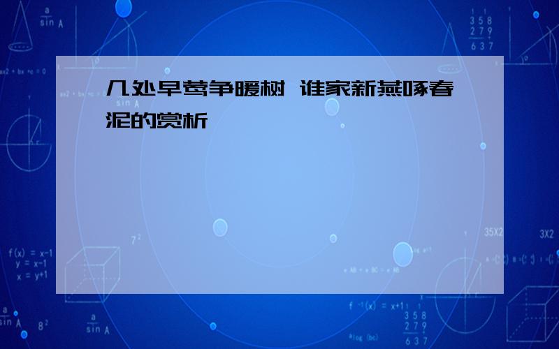 几处早莺争暖树 谁家新燕啄春泥的赏析