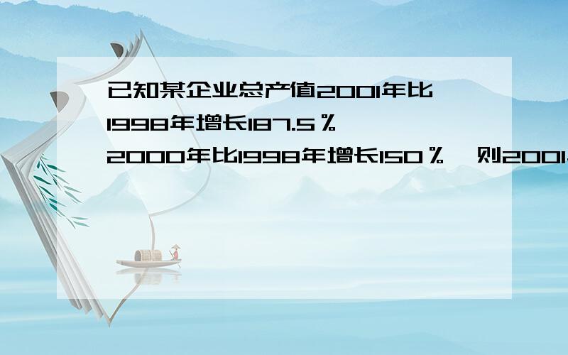 已知某企业总产值2001年比1998年增长187.5％,2000年比1998年增长150％,则2001年比2000年增长（ ）.