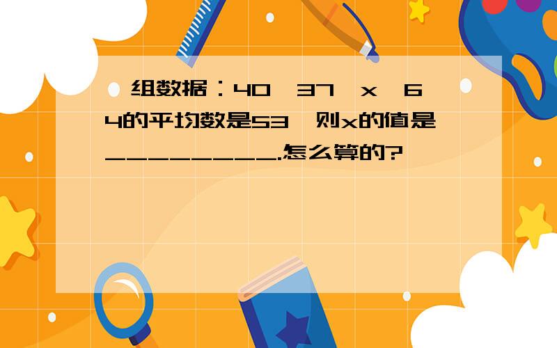 一组数据：40、37、x、64的平均数是53,则x的值是________.怎么算的?