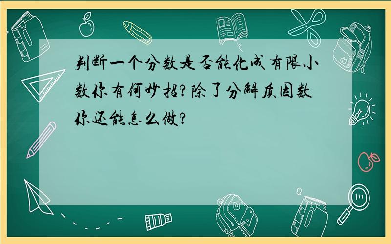 判断一个分数是否能化成有限小数你有何妙招?除了分解质因数你还能怎么做?