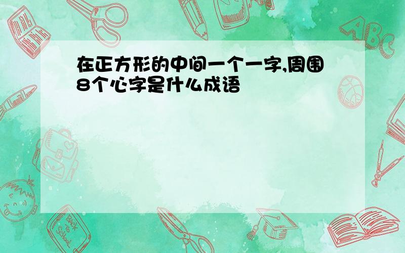 在正方形的中间一个一字,周围8个心字是什么成语