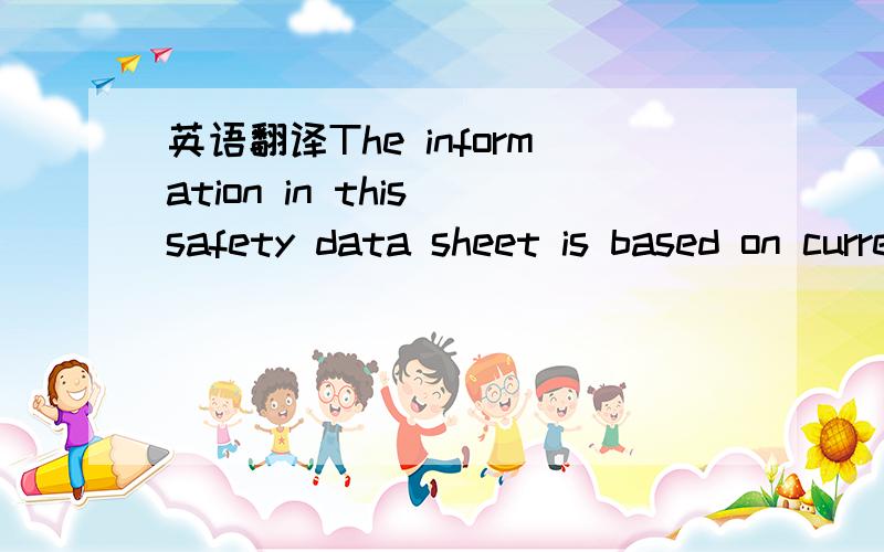 英语翻译The information in this safety data sheet is based on current scientific knowledge.It should not be taken as expressing or implying any warranty concerning product characteristics.上面这段话是产品的安全数据表结尾处的结