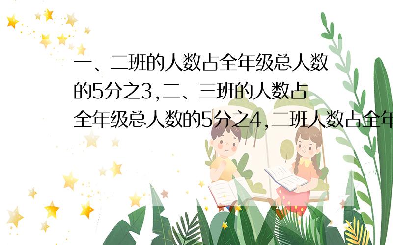 一、二班的人数占全年级总人数的5分之3,二、三班的人数占全年级总人数的5分之4,二班人数占全年级总人数的几分之几?,