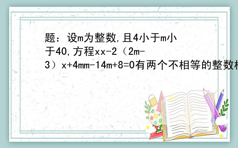 题：设m为整数,且4小于m小于40,方程xx-2（2m-3）x+4mm-14m+8=0有两个不相等的整数根,求m及方程的根.我看了别人的解法,就是不懂△为什么是完全平方式.设m为整数，且4小于m小于40，方程xx-2（2m-3）