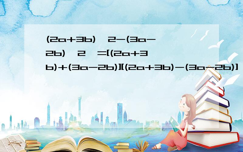 (2a+3b)^2-(3a-2b)^2  =[(2a+3b)+(3a-2b)][(2a+3b)-(3a-2b)] ① =(5a+b)(5b-a) ② =25ab-5a^2+5b^2-ab ③ =5b^2+24ab-5a^2 ④ （1）上述计算过程中第①步的根据是________________； 第②步是_____________________运算； 第③步是____