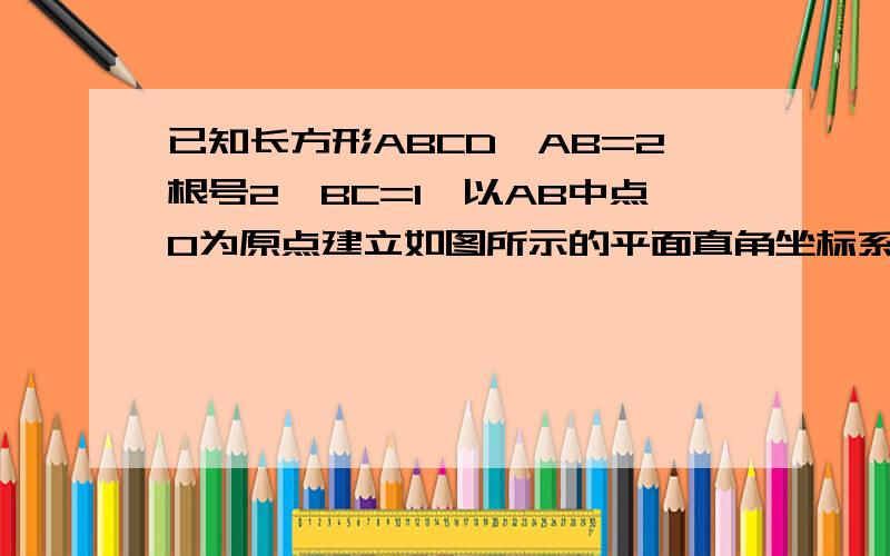 已知长方形ABCD,AB=2根号2,BC=1,以AB中点0为原点建立如图所示的平面直角坐标系xoy（1）求一AB为焦点且过CD两点的椭圆标准方程（2）过点P（0,2）的直线交（1）中的椭圆MN两点,是否存在直线l,使