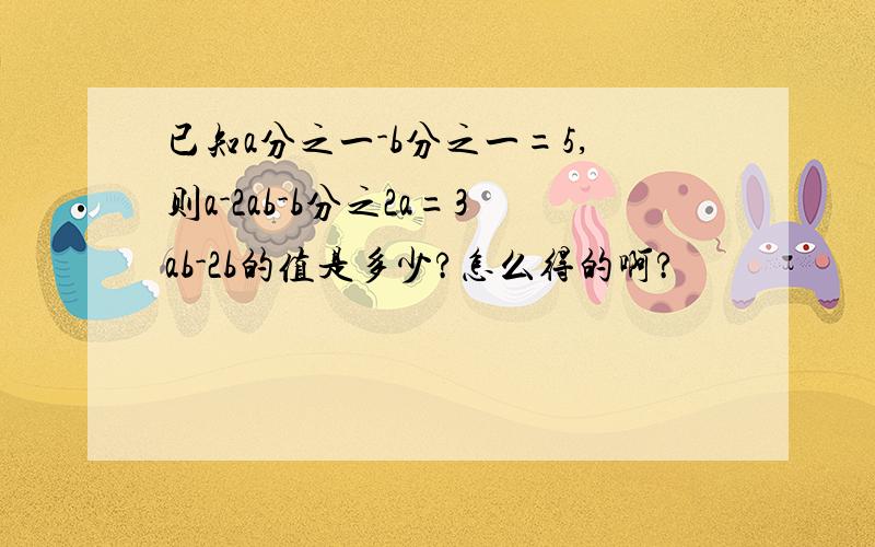 已知a分之一-b分之一=5,则a-2ab-b分之2a=3ab-2b的值是多少?怎么得的啊?