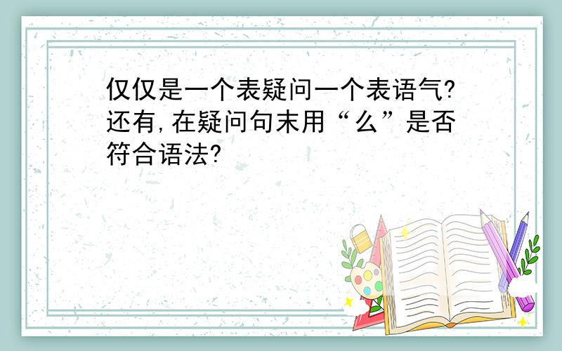 仅仅是一个表疑问一个表语气?还有,在疑问句末用“么”是否符合语法?