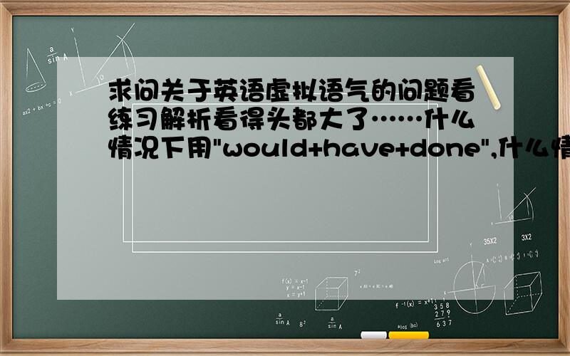 求问关于英语虚拟语气的问题看练习解析看得头都大了……什么情况下用