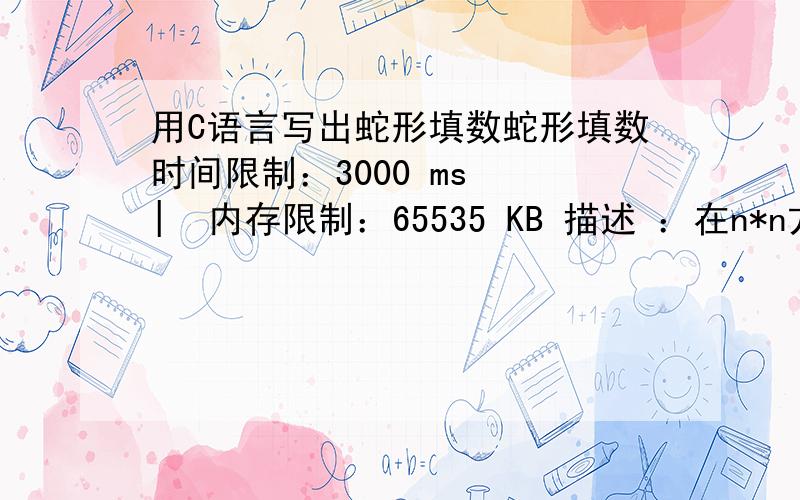 用C语言写出蛇形填数蛇形填数时间限制：3000 ms  |  内存限制：65535 KB 描述 ：在n*n方陈里填入1,2,...,n*n,要求填成蛇形.例如n=4时方陈为：10 11 12 19 16 13 28 15 14 37 6 5 4输入 ：直接输入方陈的维数,