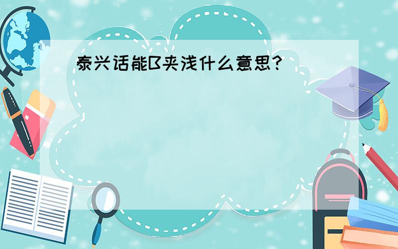 泰兴话能B夹浅什么意思?