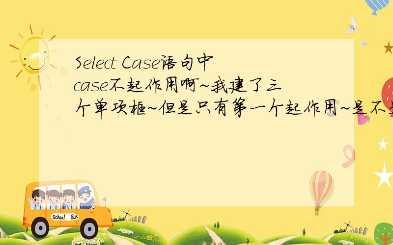 Select Case语句中case不起作用啊~我建了三个单项框~但是只有第一个起作用~是不是case 1 case 2 case 这些标签的数字写错了?那个事管理这个的啊?