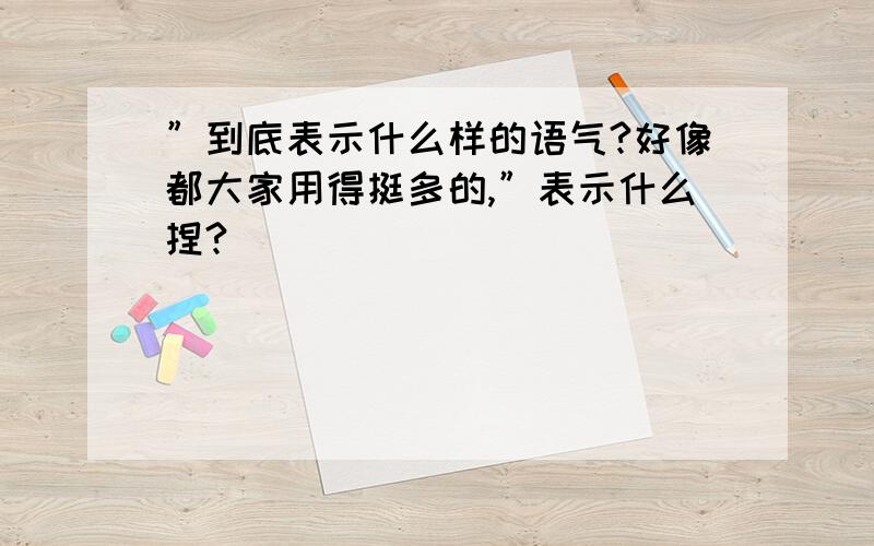 ”到底表示什么样的语气?好像都大家用得挺多的,”表示什么捏?